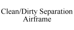 CLEAN/DIRTY SEPARATION AIRFRAME trademark