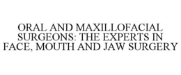ORAL AND MAXILLOFACIAL SURGEONS: THE EXPERTS IN FACE, MOUTH AND JAW SURGERY trademark