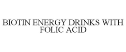 BIOTIN ENERGY DRINKS WITH FOLIC ACID trademark