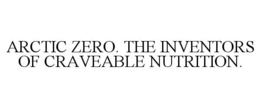 ARCTIC ZERO. THE INVENTORS OF CRAVEABLE NUTRITION. trademark