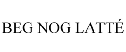 BEG NOG LATTÉ trademark