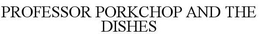 PROFESSOR PORKCHOP AND THE DISHES trademark