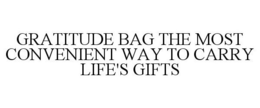 GRATITUDE BAG THE MOST CONVENIENT WAY TO CARRY LIFE'S GIFTS trademark