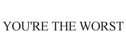 YOU'RE THE WORST trademark