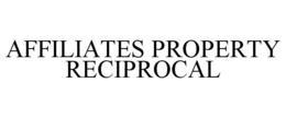 AFFILIATES PROPERTY RECIPROCAL trademark