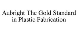 AUBRIGHT THE GOLD STANDARD IN PLASTIC FABRICATION trademark