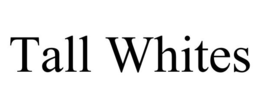 TALL WHITES trademark