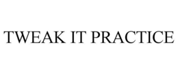 TWEAK IT PRACTICE trademark