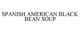 SPANISH AMERICAN BLACK BEAN SOUP trademark