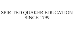 SPIRITED QUAKER EDUCATION SINCE 1799 trademark