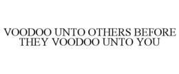 VOODOO UNTO OTHERS BEFORE THEY VOODOO UNTO YOU trademark