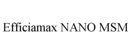 EFFICIAMAX NANO MSM trademark