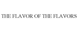 THE FLAVOR OF THE FLAVORS trademark