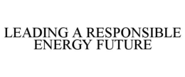 LEADING A RESPONSIBLE ENERGY FUTURE trademark