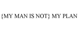 {MY MAN IS NOT} MY PLAN trademark