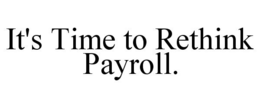 IT'S TIME TO RETHINK PAYROLL. trademark