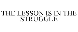 THE LESSON IS IN THE STRUGGLE trademark