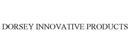 DORSEY INNOVATIVE PRODUCTS trademark