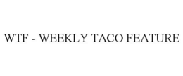 WTF - WEEKLY TACO FEATURE trademark