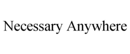 NECESSARY ANYWHERE trademark