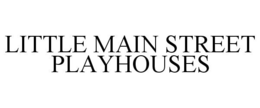 LITTLE MAIN STREET PLAYHOUSES trademark