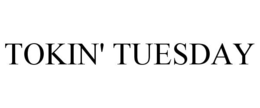 TOKIN' TUESDAY trademark