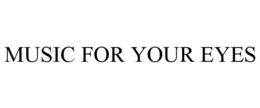 MUSIC FOR YOUR EYES trademark
