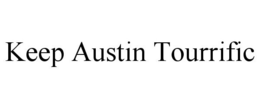 KEEP AUSTIN TOURRIFIC trademark
