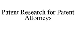 PATENT RESEARCH FOR PATENT ATTORNEYS trademark