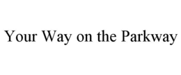 YOUR WAY ON THE PARKWAY trademark