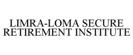 LIMRA-LOMA SECURE RETIREMENT INSTITUTE trademark