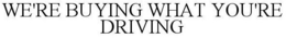 WE'RE BUYING WHAT YOU'RE DRIVING trademark