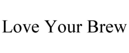 LOVE YOUR BREW trademark