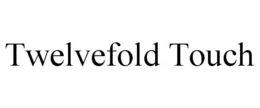 TWELVEFOLD TOUCH trademark