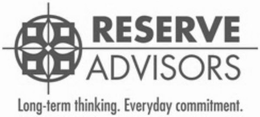 RESERVE ADVISORS LONG-TERM THINKING. EVERYDAY COMMITMENT. trademark