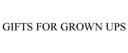 GIFTS FOR GROWN UPS trademark