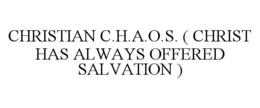 CHRISTIAN C.H.A.O.S. ( CHRIST HAS ALWAYS OFFERED SALVATION ) trademark