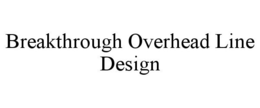 BREAKTHROUGH OVERHEAD LINE DESIGN trademark