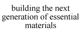 BUILDING THE NEXT GENERATION OF ESSENTIAL MATERIALS trademark