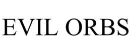 EVIL ORBS trademark