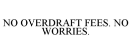 NO OVERDRAFT FEES. NO WORRIES. trademark