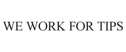 WE WORK FOR TIPS trademark