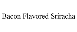 BACON FLAVORED SRIRACHA trademark