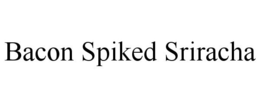 BACON SPIKED SRIRACHA trademark