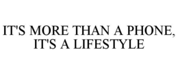 IT'S MORE THAN A PHONE, IT'S A LIFESTYLE trademark