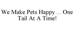 WE MAKE PETS HAPPY ... ONE TAIL AT A TIME! trademark