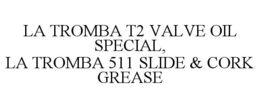 LA TROMBA T2 VALVE OIL SPECIAL, LA TROMBA 511 SLIDE & CORK GREASE trademark