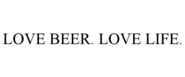 LOVE BEER. LOVE LIFE. trademark