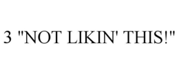 3 "NOT LIKIN' THIS!" trademark