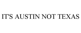 IT'S AUSTIN NOT TEXAS trademark